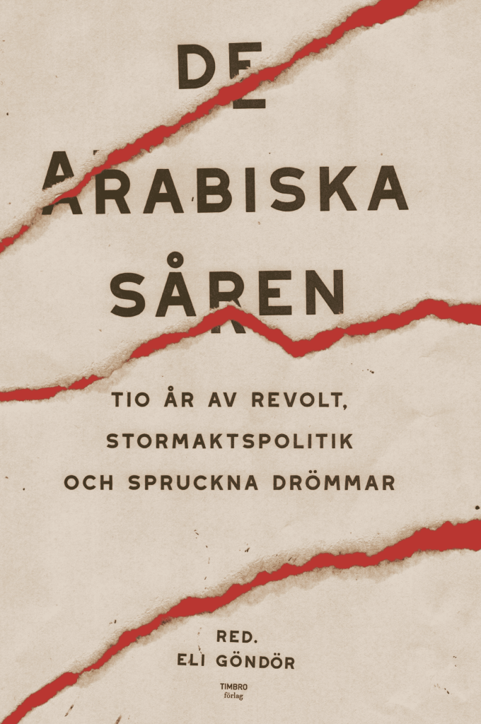 De arabiska såren : tio år av revolt, stormaktspolitik och spruckna drömmar